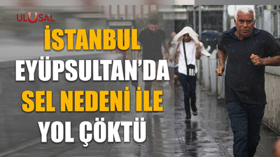 İstanbul Eyüpsultan’da sel nedeni ile yol çöktü